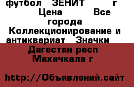 1.1) футбол : ЗЕНИТ - 1925 г  № 31 › Цена ­ 499 - Все города Коллекционирование и антиквариат » Значки   . Дагестан респ.,Махачкала г.